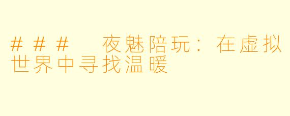 ### 夜魅陪玩:在虚拟世界中寻找温暖