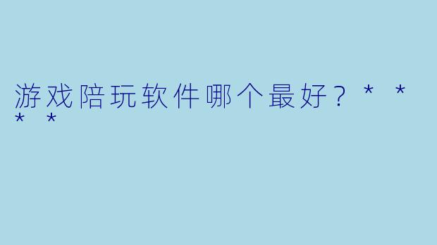 游戏陪玩软件哪个最好?****