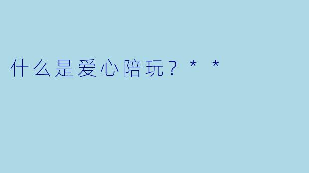 什么是爱心陪玩？**