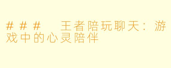 ### 王者陪玩聊天:游戏中的心灵陪伴