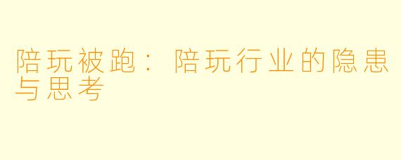 陪玩被跑:陪玩行业的隐患与思考
