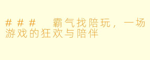 ### 霸气找陪玩，一场游戏的狂欢与陪伴