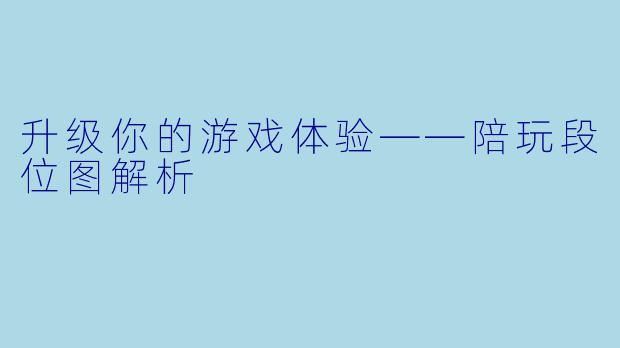 升级你的游戏体验——陪玩段位图解析