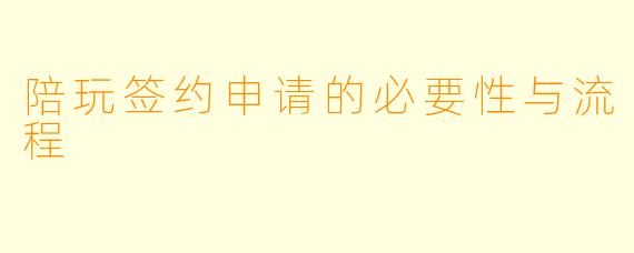 陪玩签约申请的必要性与流程