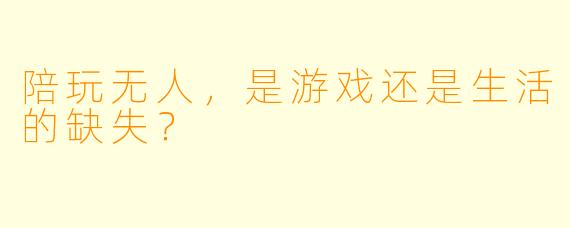 陪玩无人,是游戏还是生活的缺失?