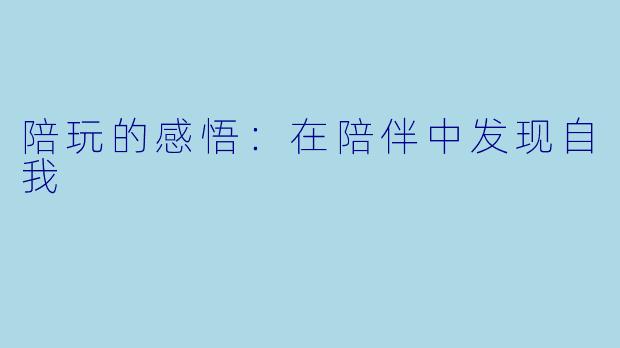 陪玩的感悟：在陪伴中发现自我