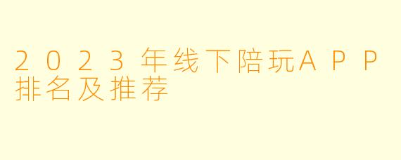 2023年线下陪玩APP排名及推荐