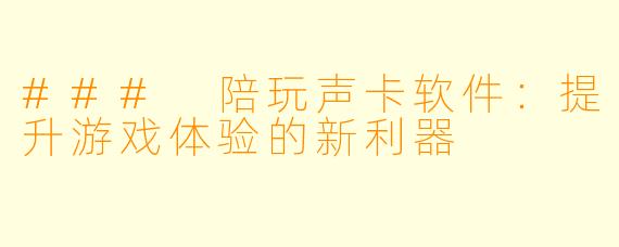### 陪玩声卡软件：提升游戏体验的新利器