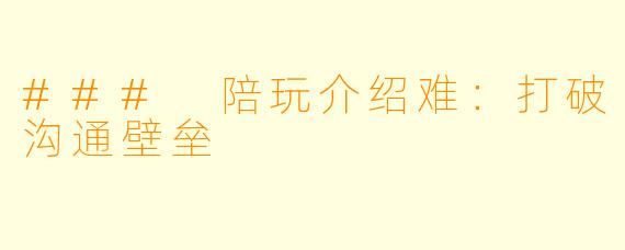 ### 陪玩介绍难：打破沟通壁垒