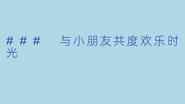 ### 与小朋友共度欢乐时光
