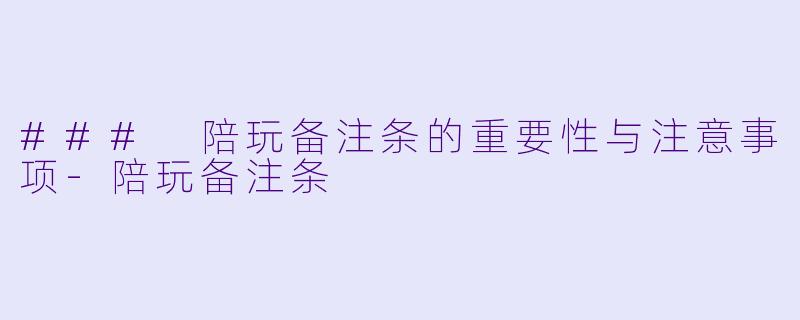 ### 陪玩备注条的重要性与注意事项-陪玩备注条