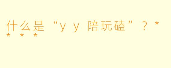 什么是“yy陪玩磕”?****