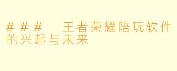### 王者荣耀陪玩软件的兴起与未来