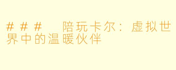 ### 陪玩卡尔：虚拟世界中的温暖伙伴