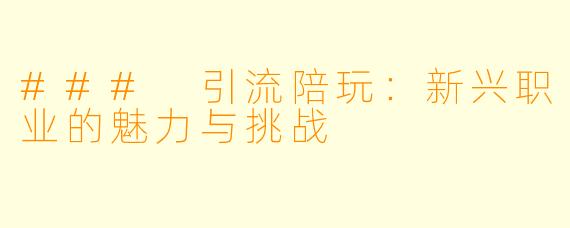 ### 引流陪玩：新兴职业的魅力与挑战