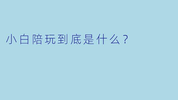 小白陪玩到底是什么？  