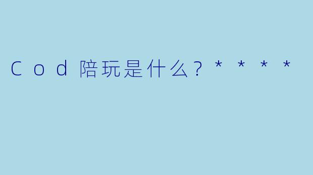 Cod陪玩是什么？****
