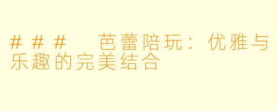 ### 芭蕾陪玩：优雅与乐趣的完美结合