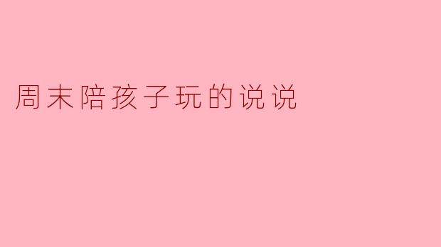 周末陪孩子玩的说说