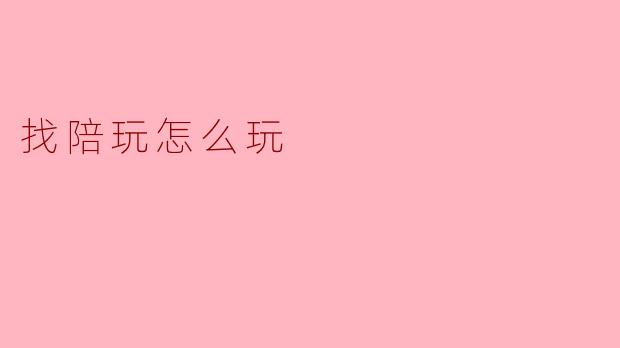 ### 找陪玩怎么玩