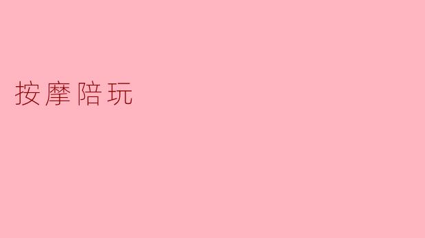 ### 按摩陪玩:解压与乐趣的完美结合