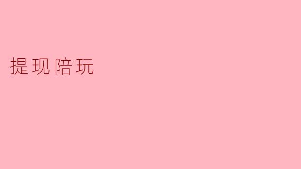提现陪玩是什么,有什么特点?