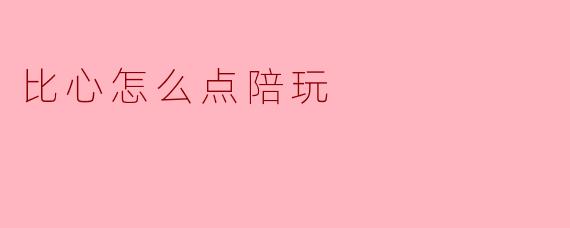 比心怎么点陪玩