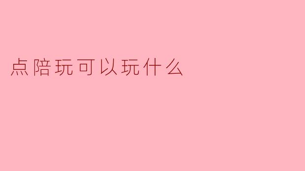 点陪玩可以玩什么