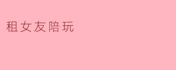 租女友陪玩
