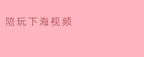 陪玩下海视频