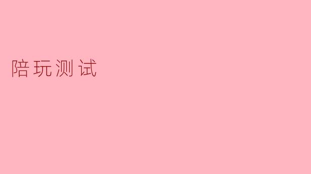 ### 陪玩测试:游戏新时代的社交新方式