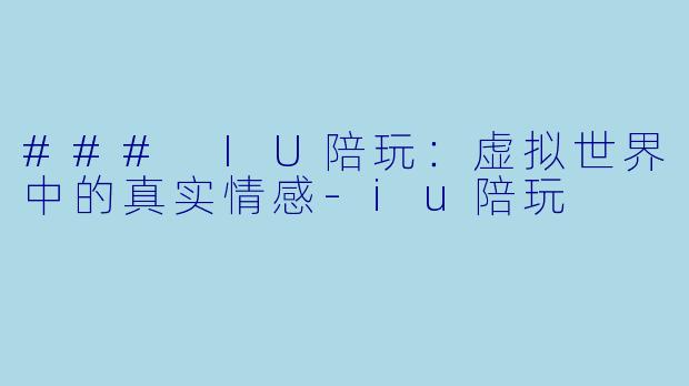 ### IU陪玩:虚拟世界中的真实情感