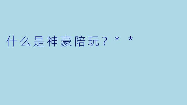 什么是神豪陪玩?**
