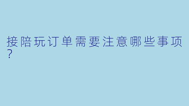 接陪玩订单需要注意哪些事项?