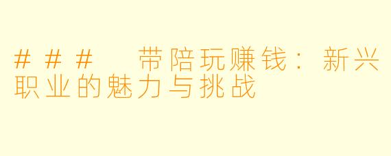 ### 带陪玩赚钱：新兴职业的魅力与挑战