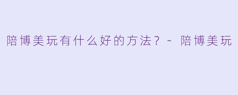 陪博美玩有什么好的方法？