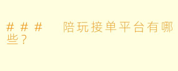 ### 陪玩接单平台有哪些？