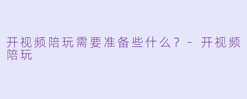 开视频陪玩需要准备些什么?