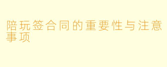 陪玩签合同的重要性与注意事项