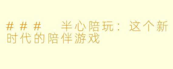 ### 半心陪玩:这个新时代的陪伴游戏