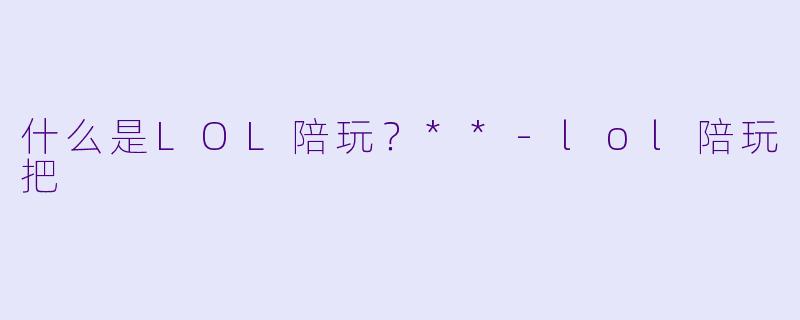 什么是LOL陪玩？**