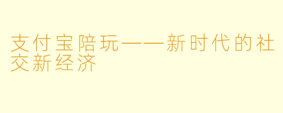 支付宝陪玩——新时代的社交新经济