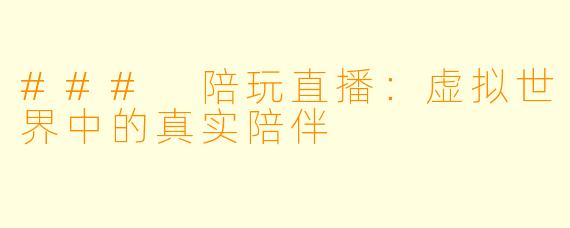 ### 陪玩直播:虚拟世界中的真实陪伴