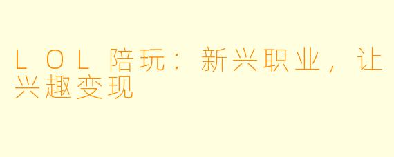 LOL陪玩：新兴职业，让兴趣变现