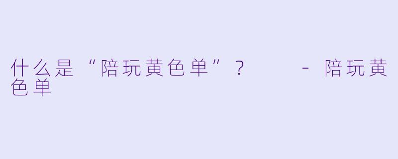 什么是“陪玩黄色单”？  