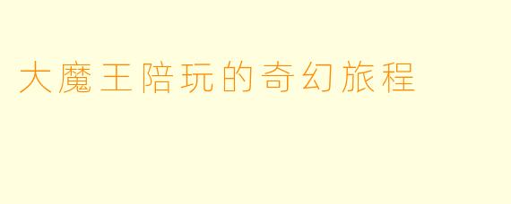 大魔王陪玩的奇幻旅程