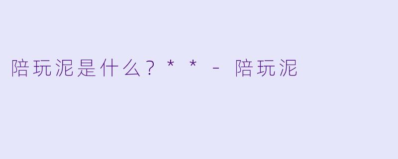 陪玩泥是什么？**-陪玩泥