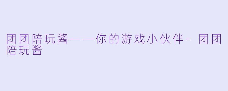 团团陪玩酱——你的游戏小伙伴-团团陪玩酱