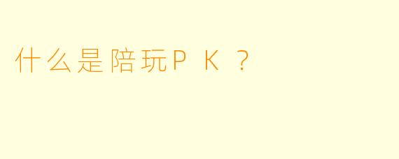 什么是陪玩PK？