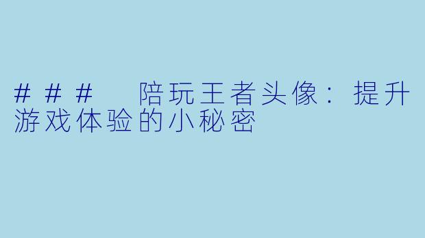 ### 陪玩王者头像：提升游戏体验的小秘密